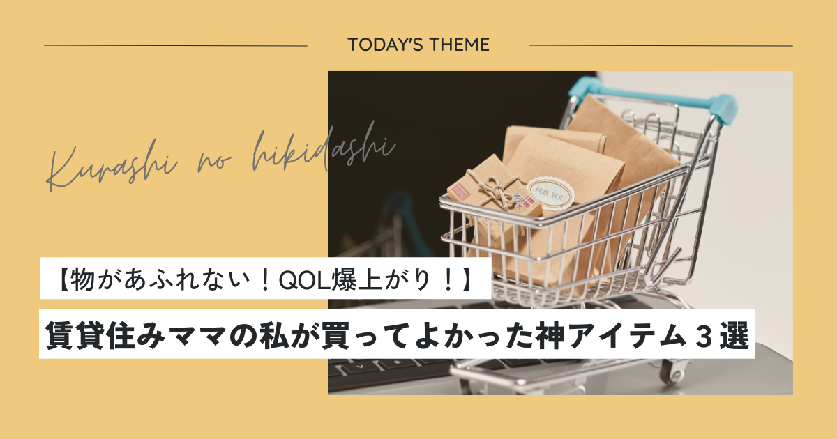 【物があふれない！QOL爆上がり！】賃貸住みママの私が買ってよかった神アイテム３選